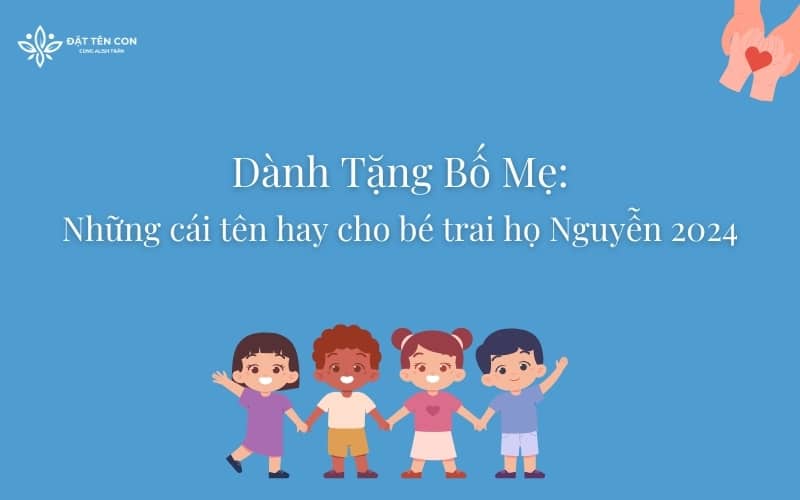 Dành tặng bố mẹ những cái tên hay cho bé trai họ Nguyễn