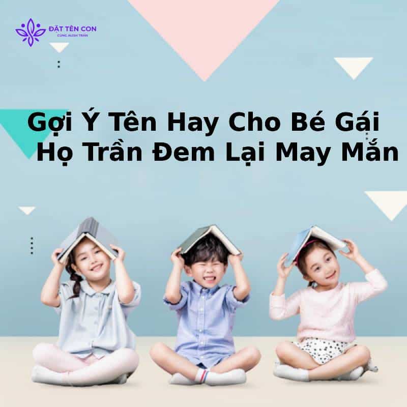 Gợi Ý Tên Hay Cho Bé Gái Họ Trần Đem Lại May Mắn