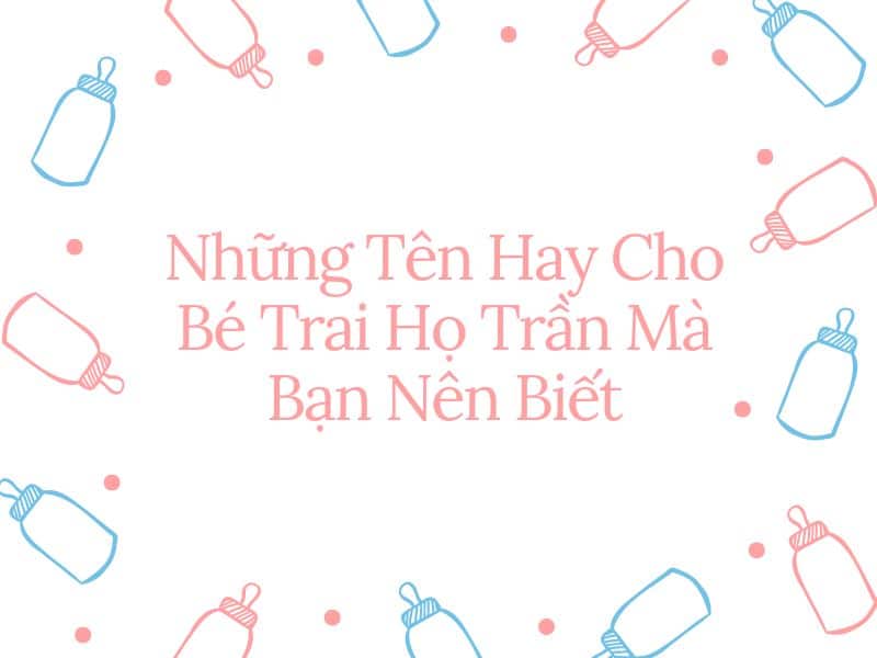 Những Tên Hay Cho Bé Trai Họ Trần Mà Bạn Nên Biết