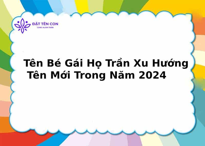 Tên Bé Gái Họ Trần Xu Hướng Tên Mới Trong Năm 2024