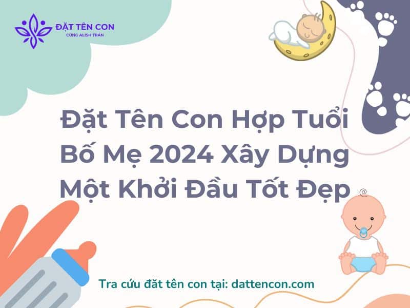 Đặt Tên Con Hợp Tuổi Bố Mẹ 2024 Xây Dựng Một Khởi Đầu Tốt Đẹp