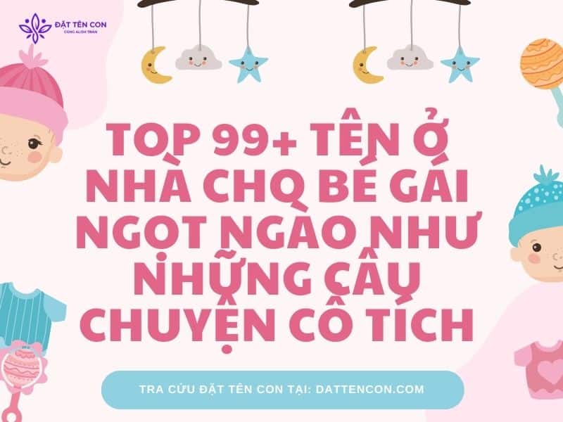 Top 99+ Tên Ở Nhà Cho Bé Gái Ngọt Ngào Như Những Câu Chuyện Cổ Tích