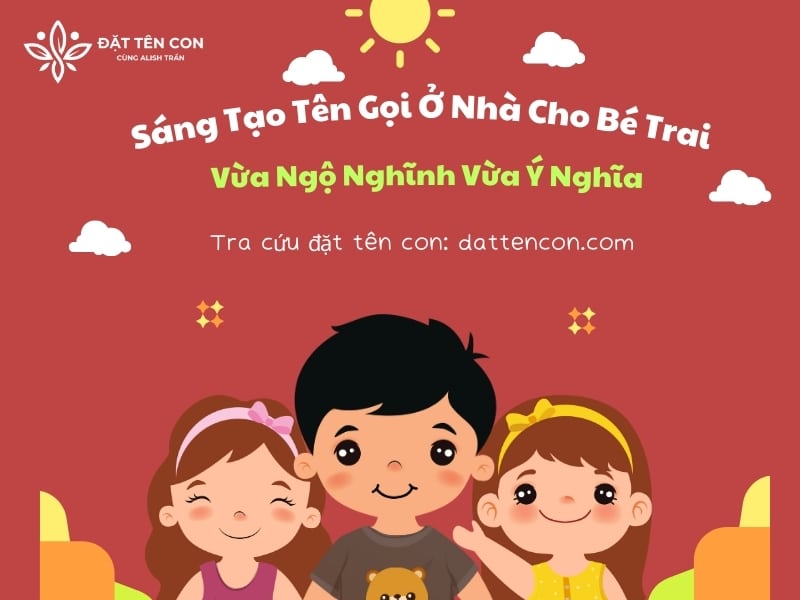 Sáng Tạo Tên Gọi Ở Nhà Cho Bé Trai Vừa Ngộ Nghĩnh Vừa Ý Nghĩa