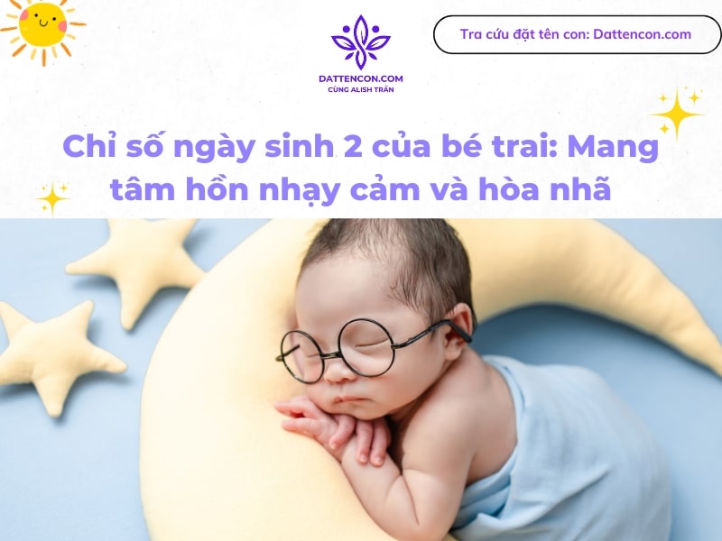 Chỉ số ngày sinh 2 của bé trai: Mang tâm hồn nhạy cảm và hòa nhã