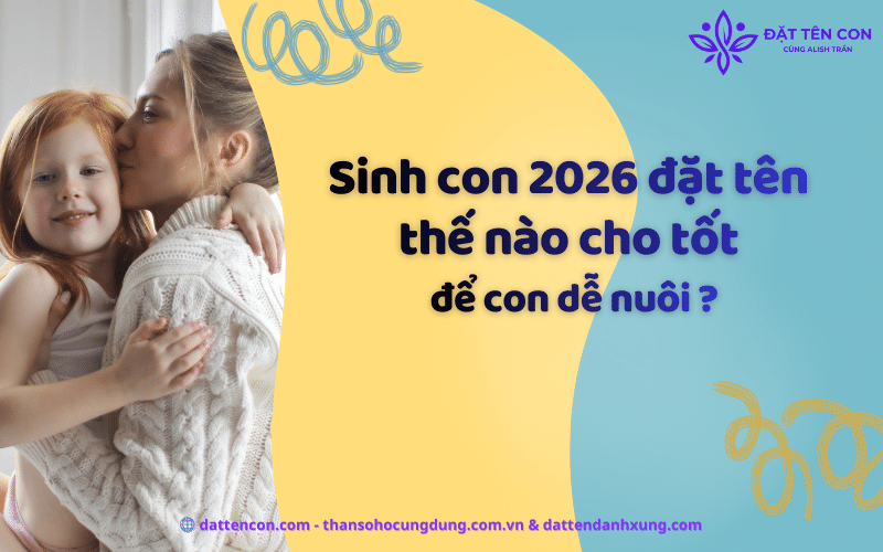 Sinh con năm 2026 đặt tên thế nào cho tốt để con dễ nuôi ?
