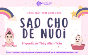 Cách đặt tên con năm 2026 sao cho dễ nuôi: Bí quyết từ Thầy Alish Trần