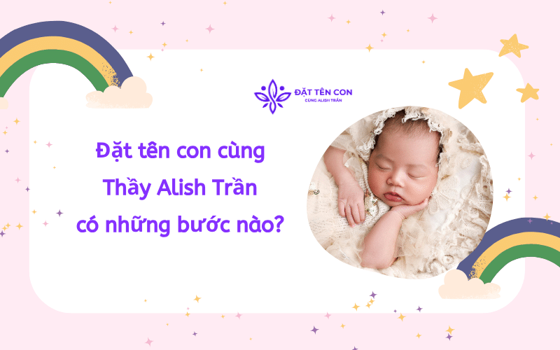 Đặt tên con cùng Thầy Alish Trần có những bước nào?