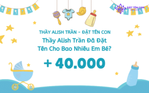 Thầy Alish Trần Đã Đặt Tên Cho Bao Nhiêu Em Bé? Hơn 40.000 Trẻ Tại Việt Nam