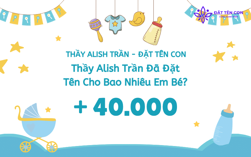 Thầy Alish Trần Đã Đặt Tên Cho Bao Nhiêu Em Bé? Hơn 40.000 Trẻ Tại Việt Nam