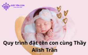 Quy trình đặt tên con cùng Thầy Alish Trần
