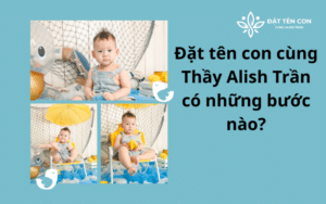 Đặt tên con cùng Thầy Alish Trần có những bước nào?